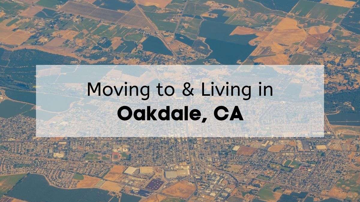 An aerial view of the city of Oakdale CA from the sky with the text “moving to and living in Oakdale CA”